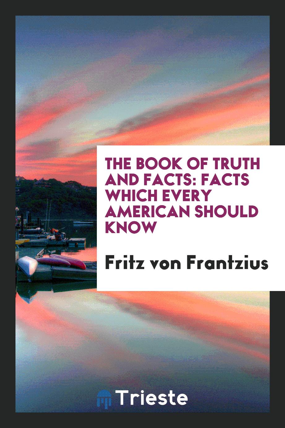 The Book of Truth and Facts: Facts Which Every American Should Know