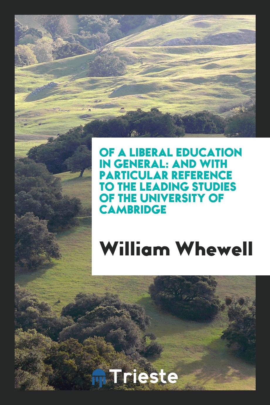 Of a liberal education in general: and with particular reference to the leading studies of the University of Cambridge