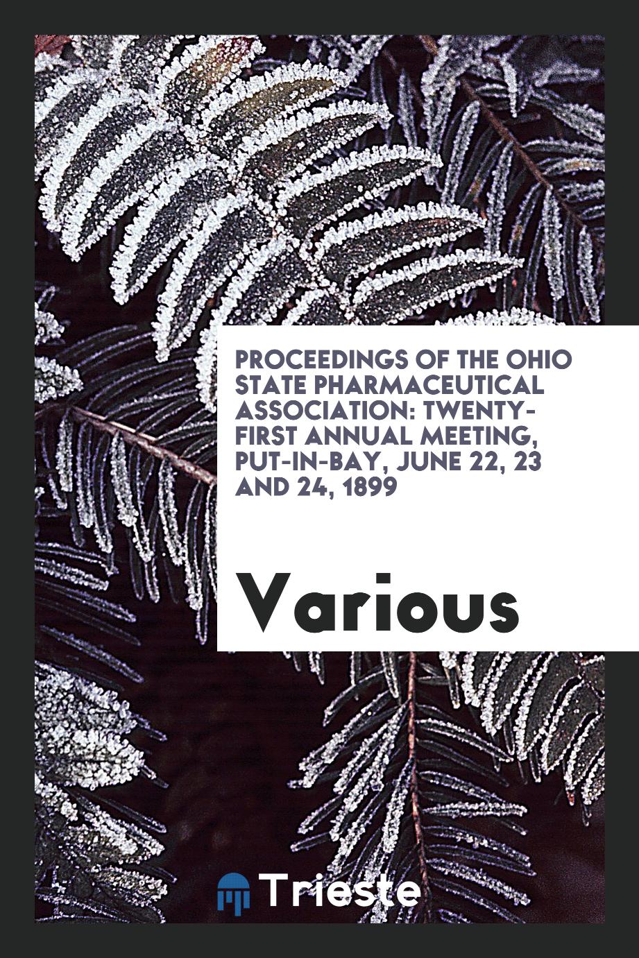Proceedings of the Ohio State Pharmaceutical Association: Twenty-First Annual Meeting, Put-in-Bay, June 22, 23 and 24, 1899