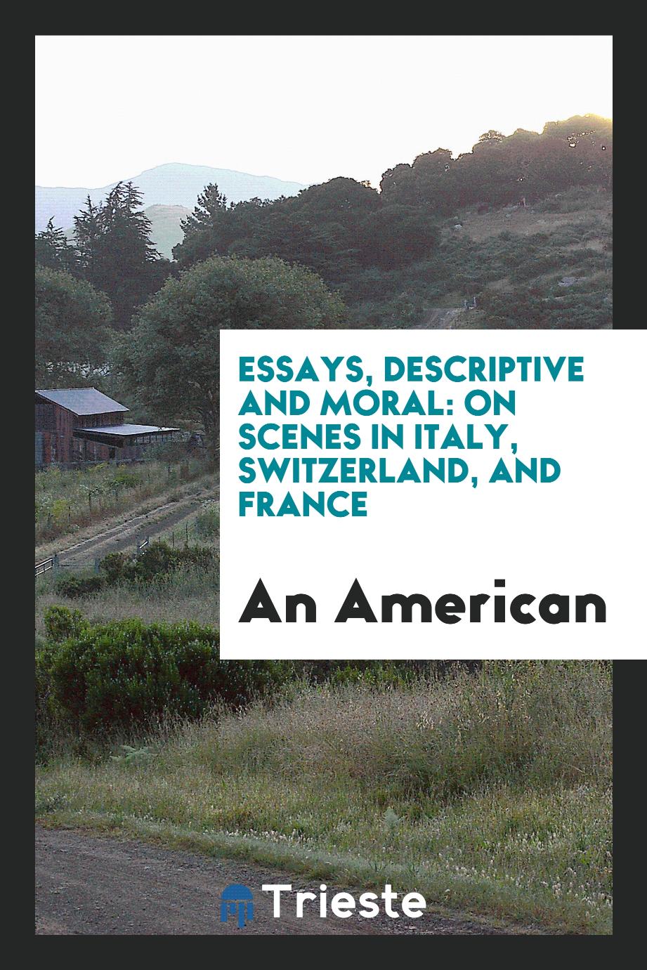 Essays, descriptive and moral: on scenes in Italy, Switzerland, and France