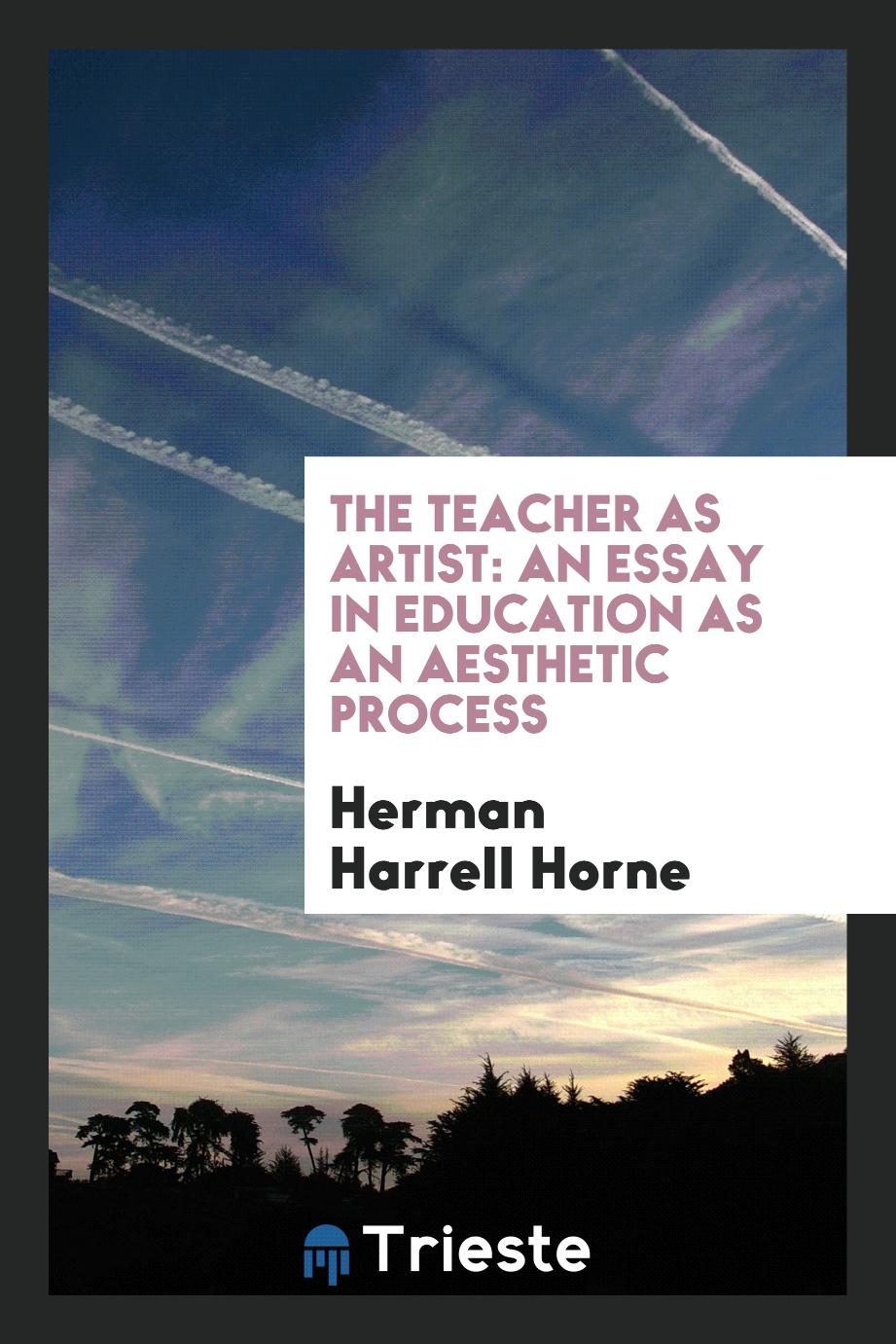 The Teacher as Artist: An Essay in Education as an Aesthetic Process