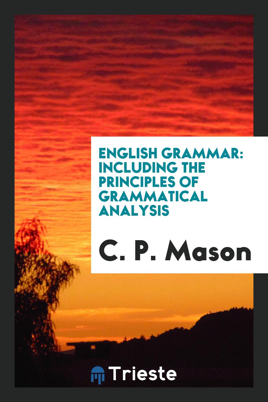 English Grammar: Including the Principles of Grammatical Analysis