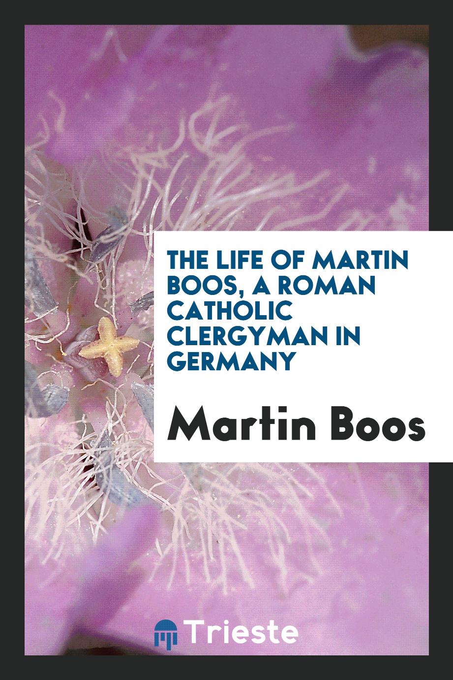 The Life of Martin Boos, a Roman Catholic Clergyman in Germany