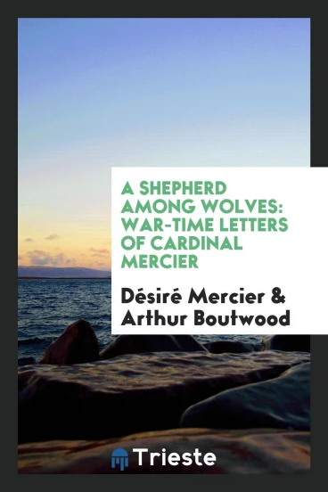 A shepherd among wolves: war-time letters of Cardinal Mercier