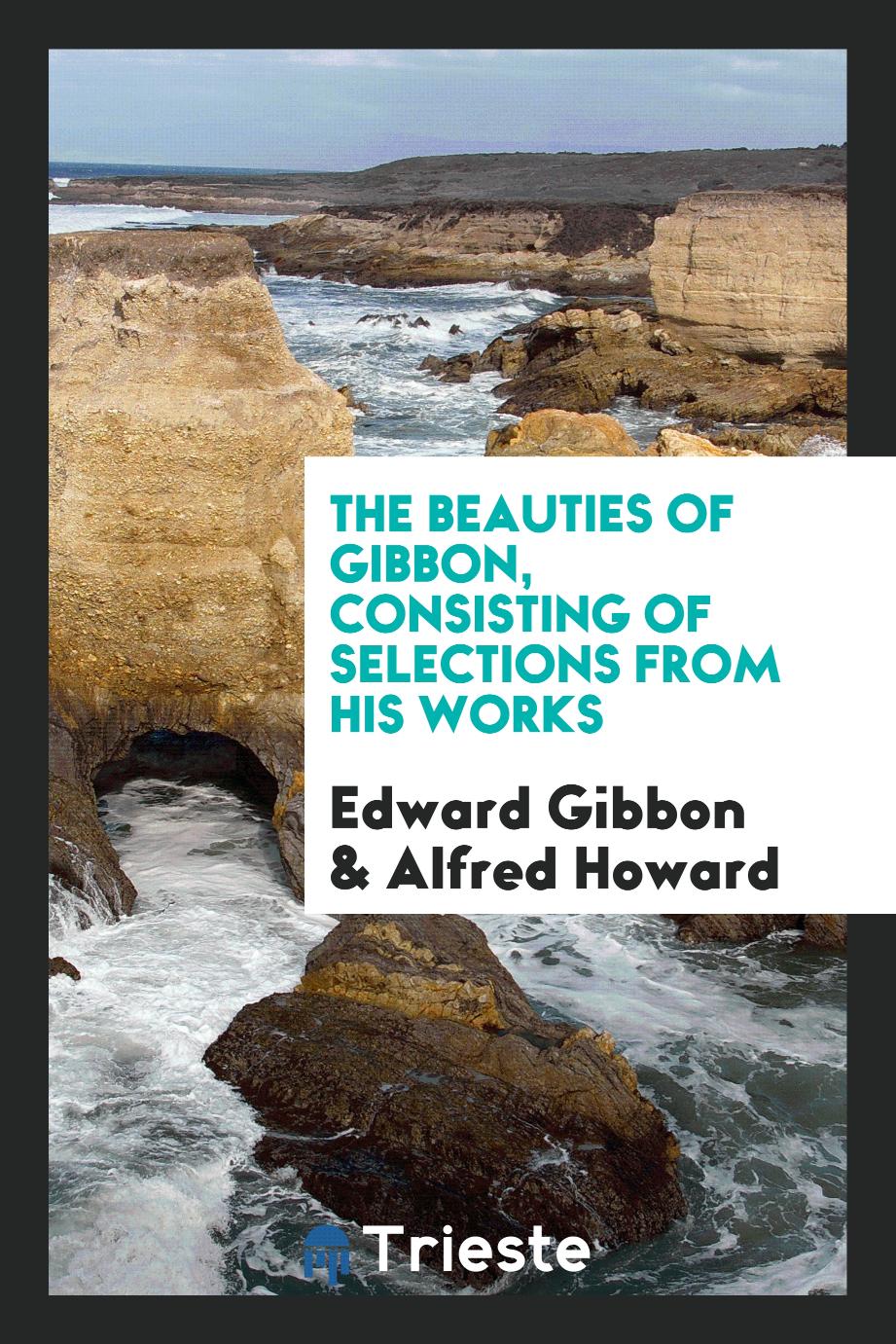 The beauties of Gibbon, consisting of selections from his works