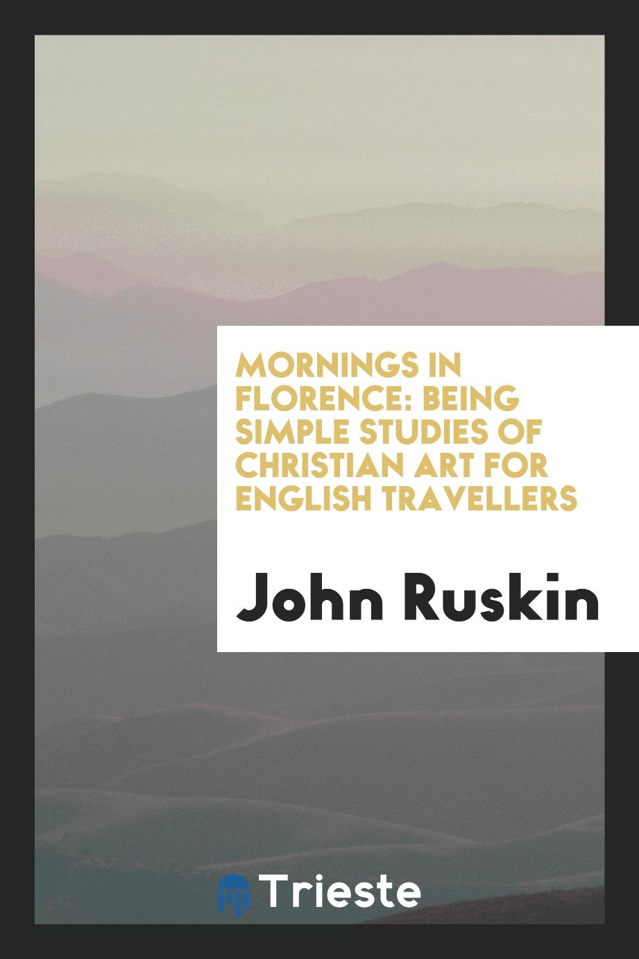 Mornings in Florence: being simple studies of Christian art for English travellers