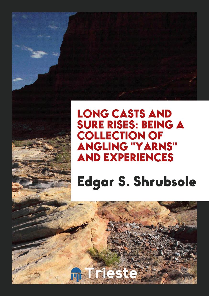 Long Casts and Sure Rises: Being a Collection of Angling "Yarns" and Experiences