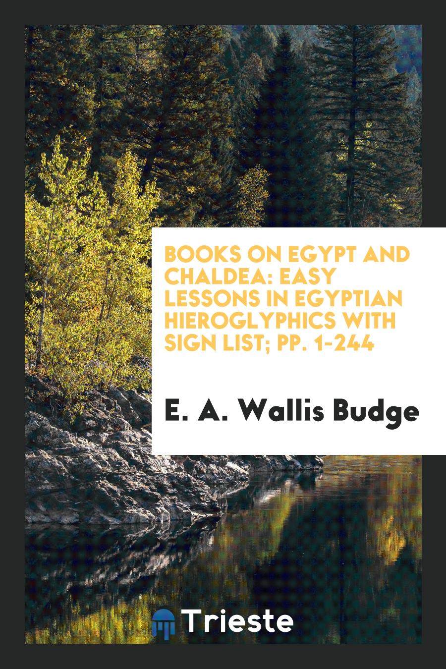 Books on Egypt and Chaldea: Easy Lessons in Egyptian Hieroglyphics with Sign List; pp. 1-244