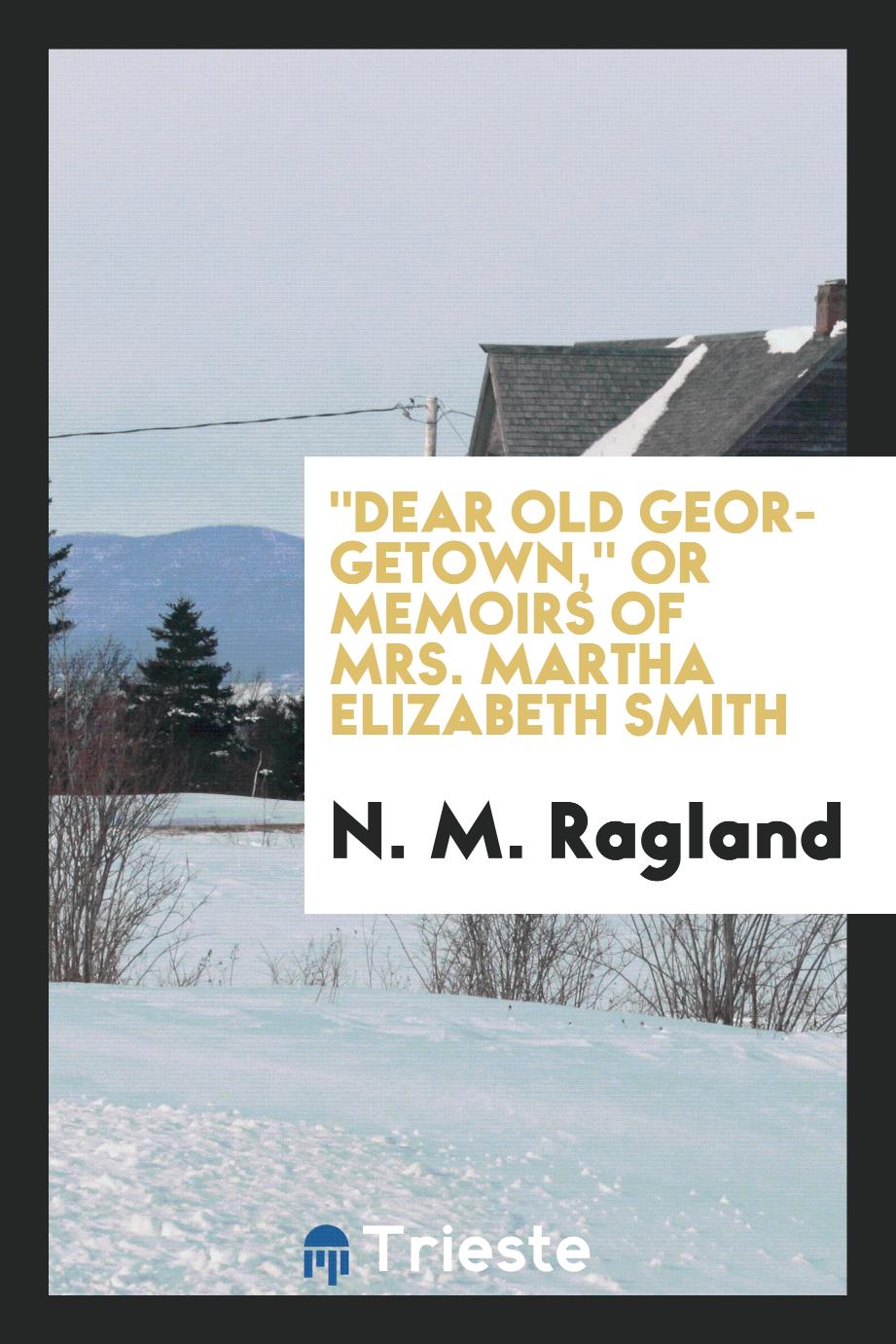 "Dear old Georgetown," or Memoirs of Mrs. Martha Elizabeth Smith