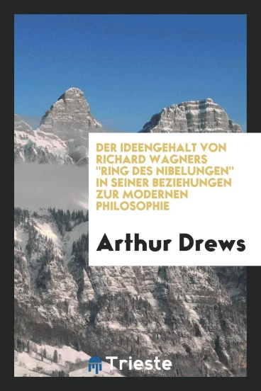 Der Ideengehalt von Richard Wagners "Ring des Nibelungen" in Seiner Beziehungen zur Modernen Philosophie