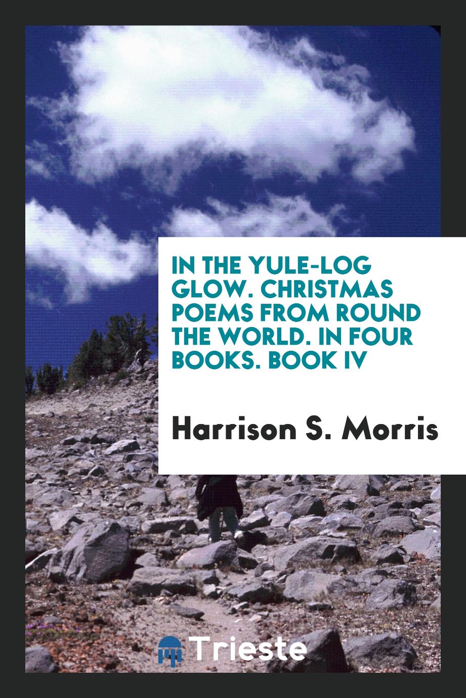 In the yule-log glow. Christmas poems from round the world. In four books. Book IV