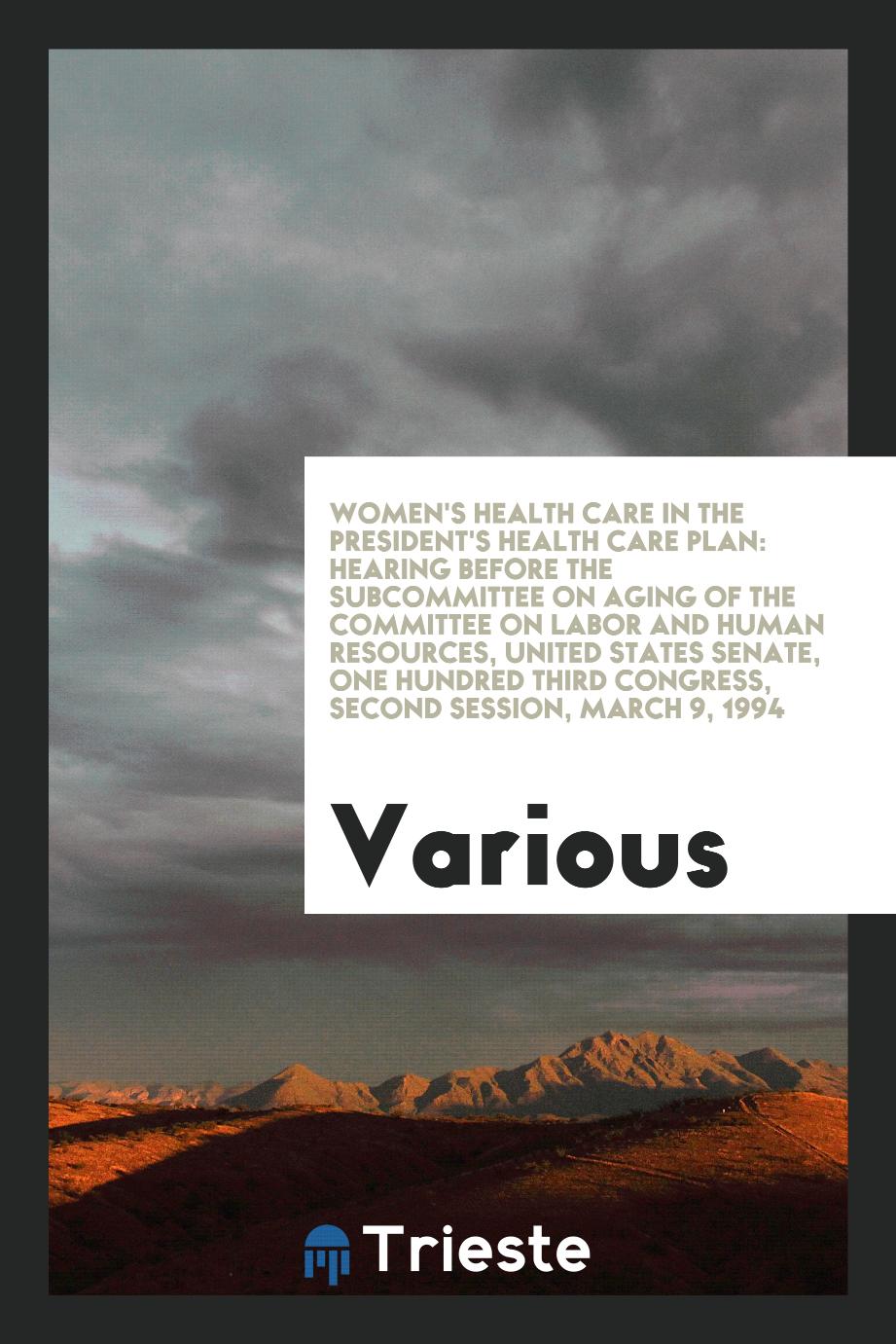Women's health care in the President's health care plan: hearing before the Subcommittee on Aging of the Committee on Labor and Human Resources, United States Senate, One Hundred Third Congress, second session, March 9, 1994
