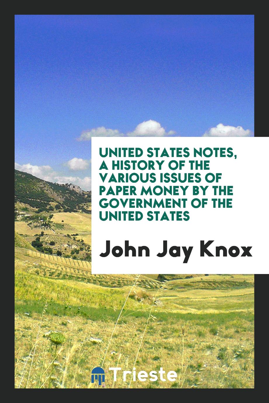 United States notes, a history of the various issues of paper money by the government of the United States