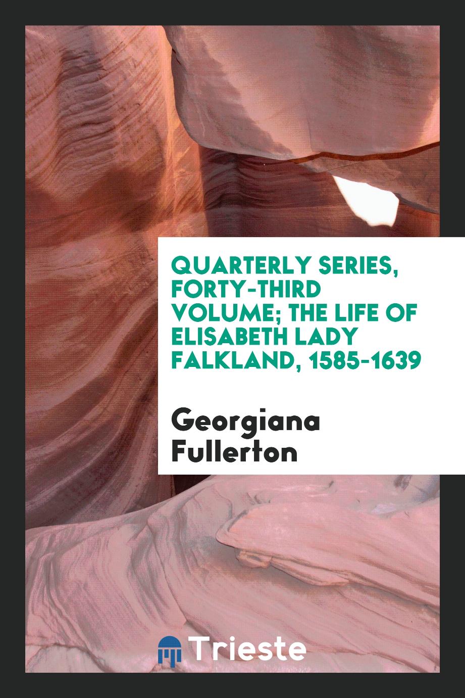 Georgiana Fullerton - Quarterly Series, Forty-third Volume; The Life of Elisabeth Lady Falkland, 1585-1639