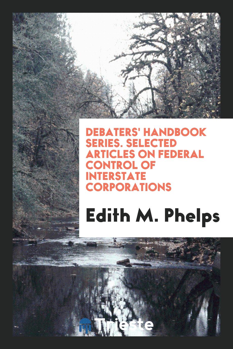 Debaters' handbook series. Selected articles on federal control of interstate corporations