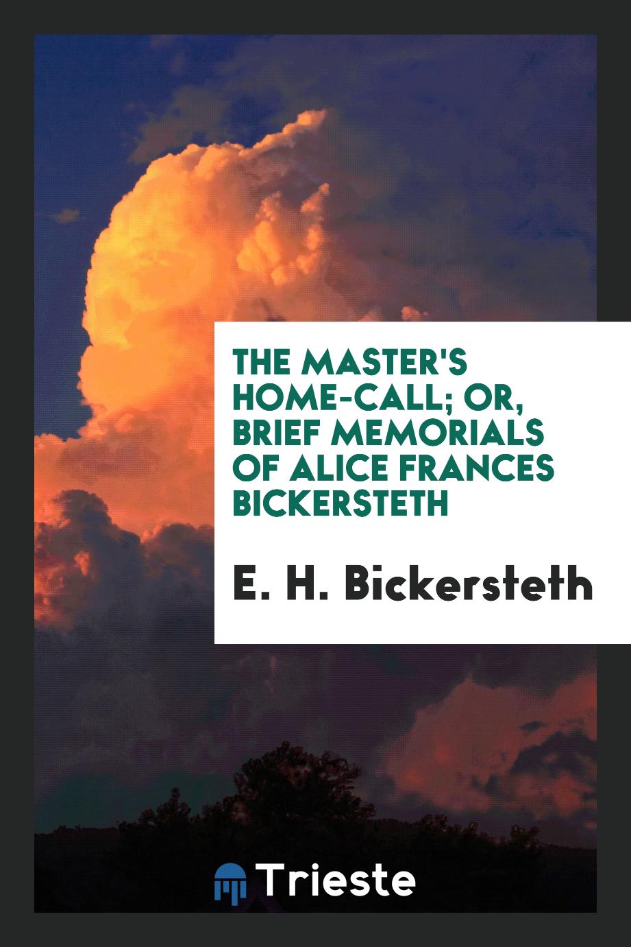 The Master's Home-call; or, Brief Memorials of Alice Frances Bickersteth
