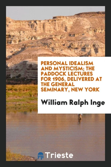 Personal idealism and mysticism; the Paddock lectures for 1906, delivered at the General seminary, New York