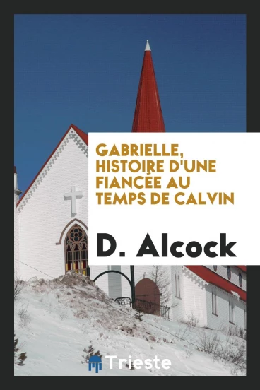 Gabrielle, histoire d'une fiancée au temps de Calvin