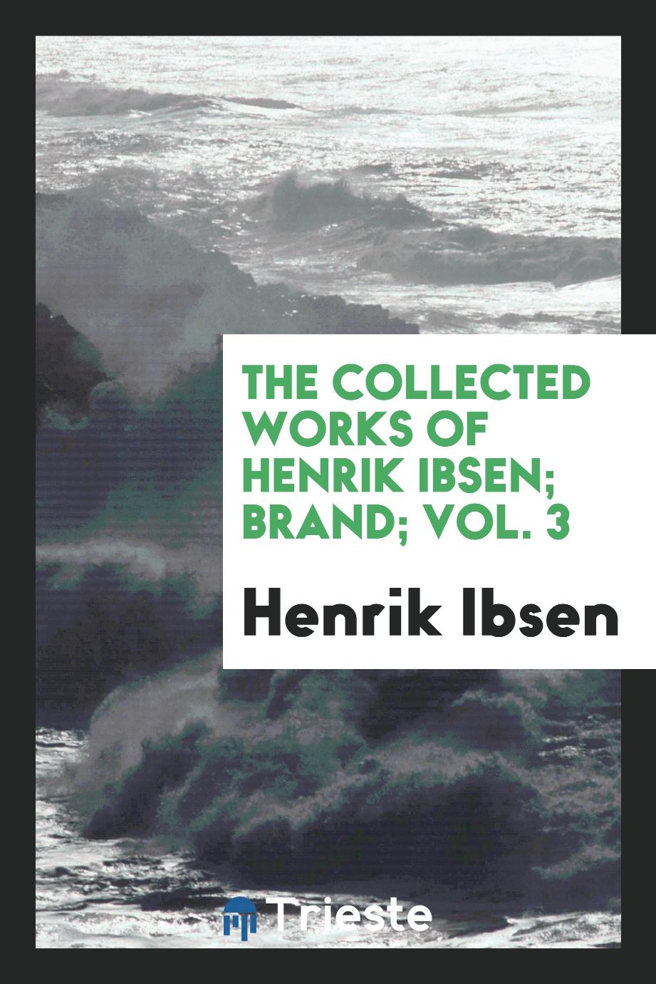 The collected works of Henrik Ibsen; Brand; Vol. 3