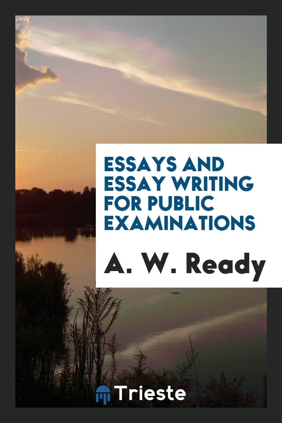 A. W. Ready - Essays and Essay Writing for Public Examinations
