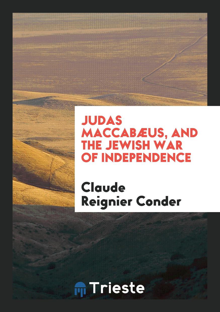Judas Maccabæus, and the Jewish War of Independence