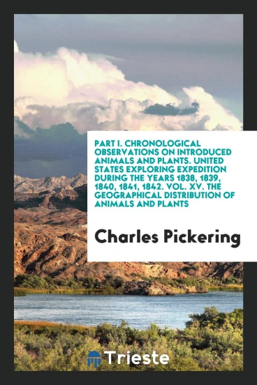 Part I. Chronological Observations on Introduced Animals and Plants. United States Exploring Expedition During the Years 1838, 1839, 1840, 1841, 1842. Vol. XV. The Geographical Distribution of Animals and Plants