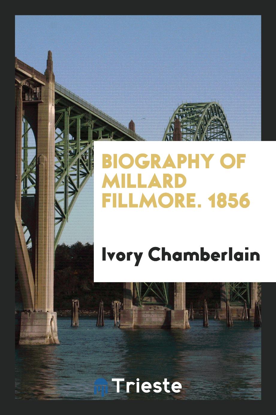 Biography of Millard Fillmore. 1856