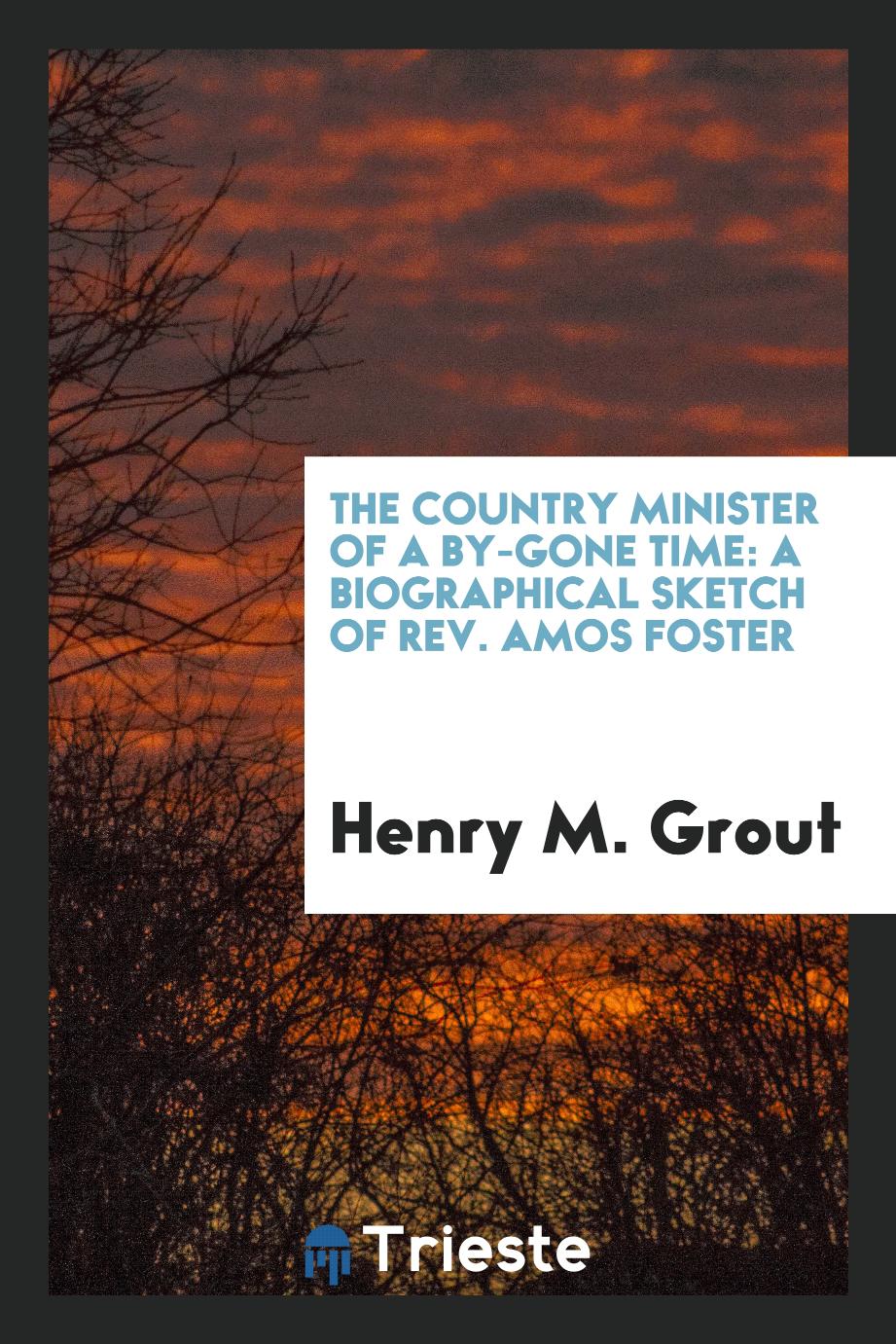 The Country Minister of a By-Gone Time: A Biographical Sketch of Rev. Amos Foster