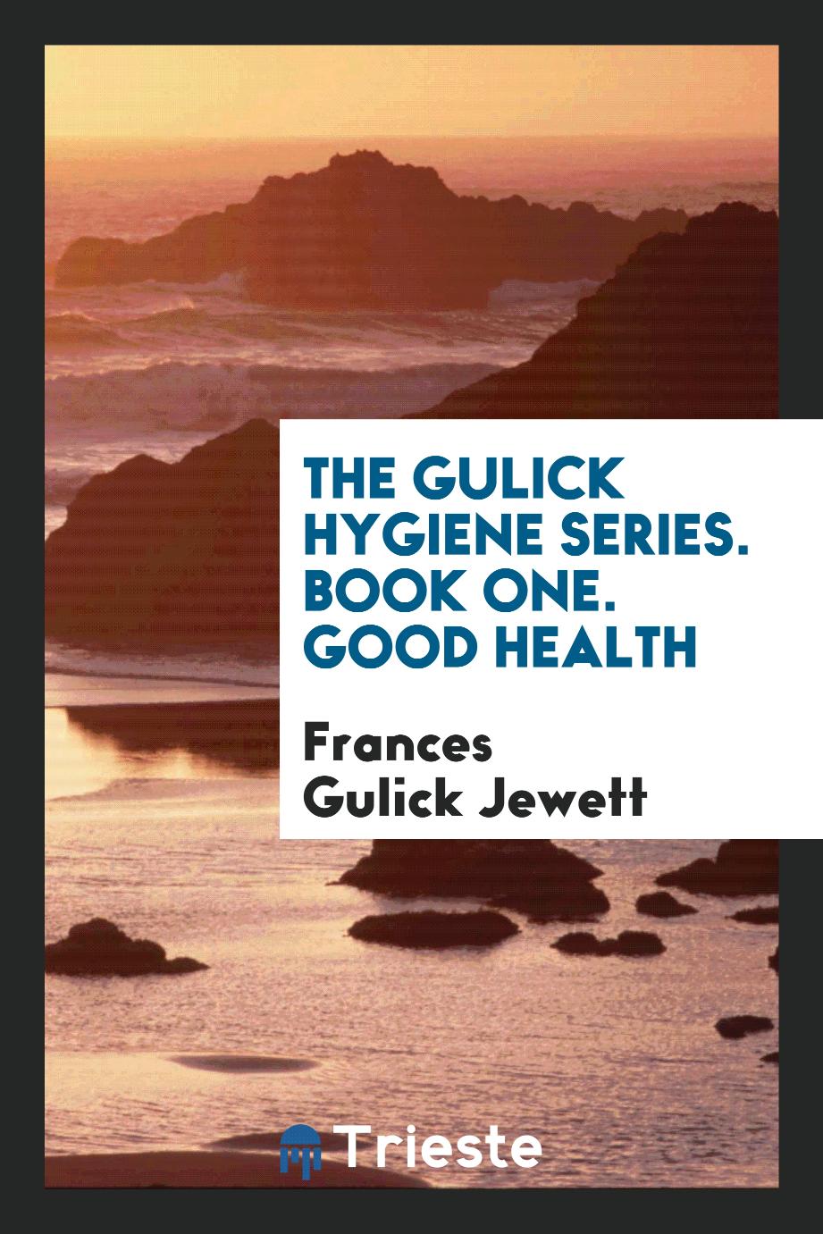 The Gulick Hygiene Series. Book One. Good Health