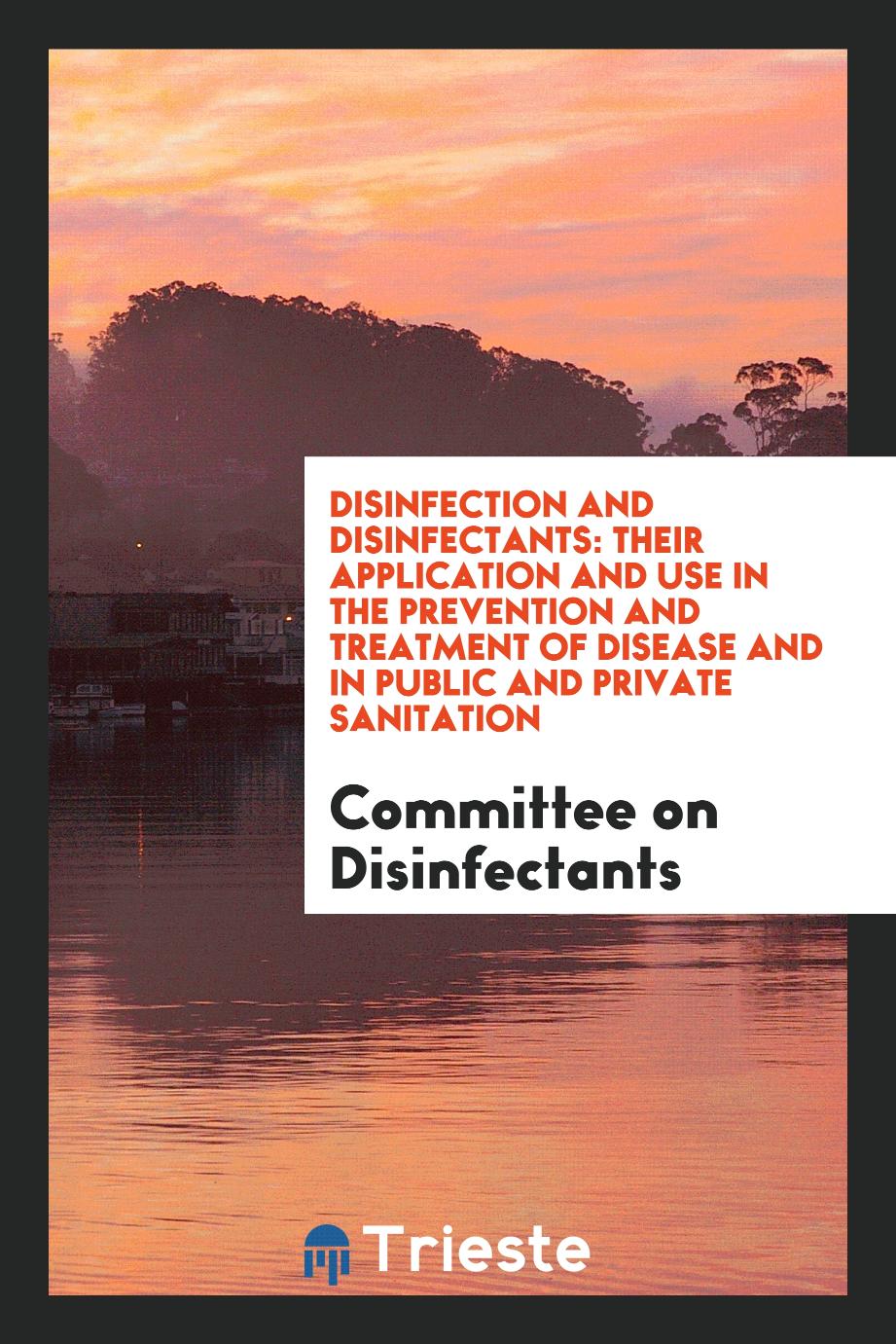 Disinfection and disinfectants: their application and use in the prevention and treatment of disease and in public and private sanitation