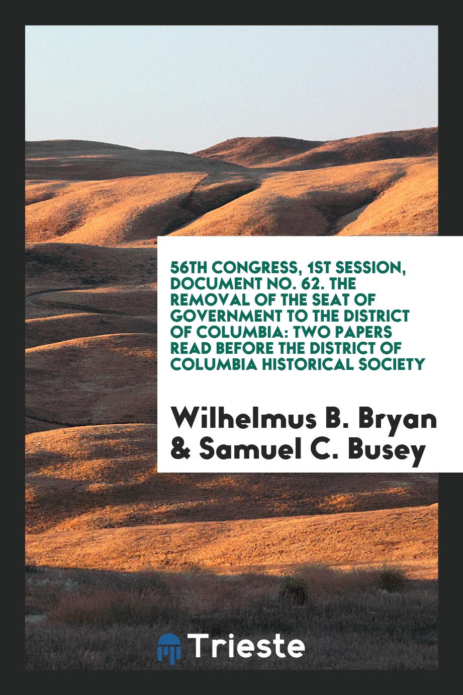 56th Congress, 1st Session, Document No. 62. The removal of the seat of government to the District of Columbia: two papers read before the District of Columbia Historical Society