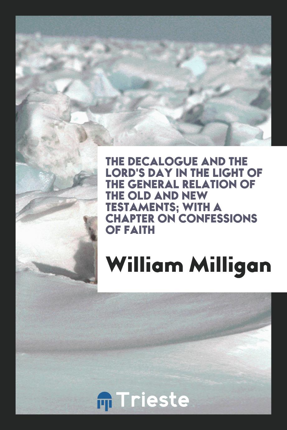 The decalogue and the Lord's Day in the light of the general relation of the Old and New Testaments; with a chapter on confessions of faith