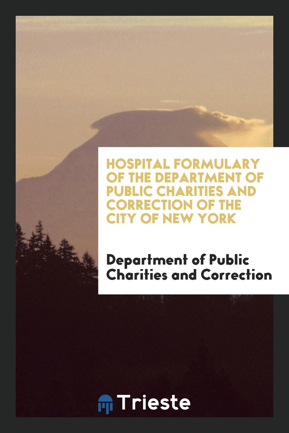 Hospital Formulary of the Department of Public Charities and Correction of the City of New York