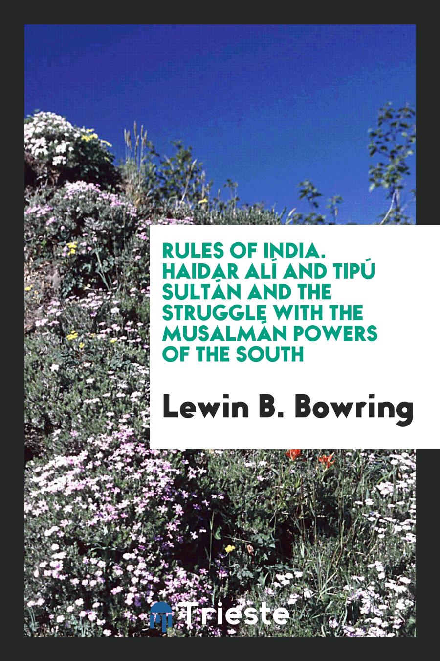 Rules of India. Haidar Alí and Tipú Sultán and the Struggle with the Musalmán Powers of the South