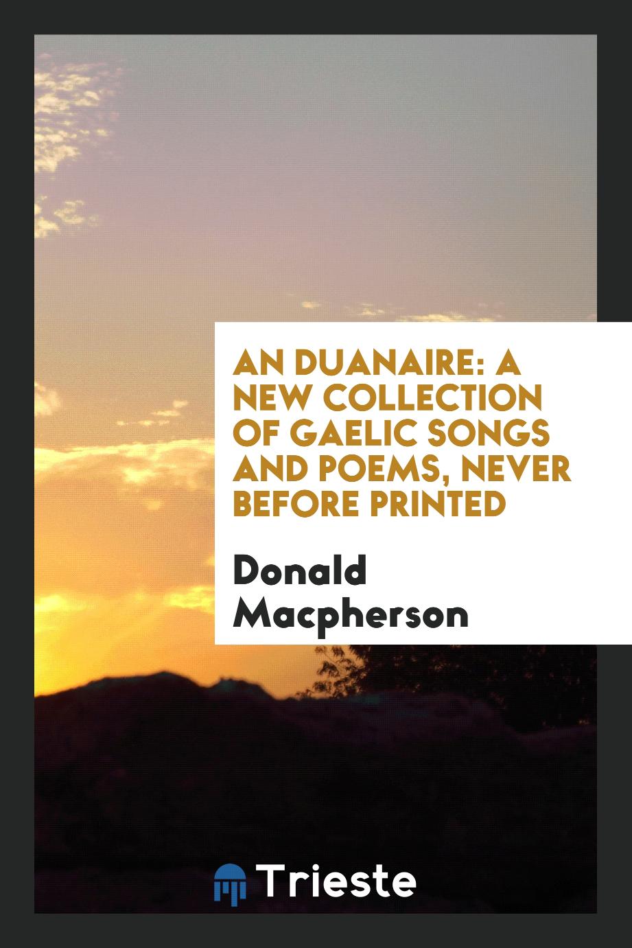 An duanaire: a new collection of gaelic songs and poems, never before printed