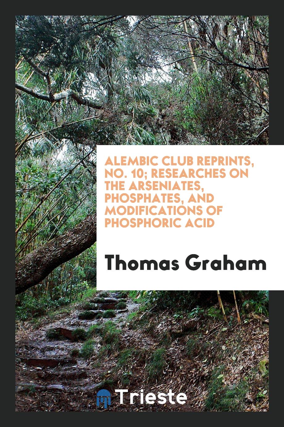 Alembic Club Reprints, No. 10; Researches on the arseniates, phosphates, and modifications of phosphoric acid