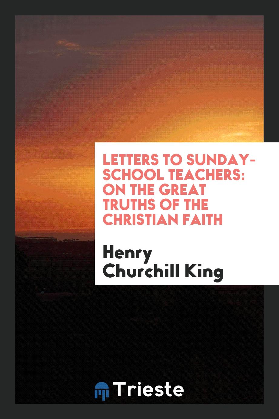 Letters to Sunday-school teachers: on the great truths of the Christian faith