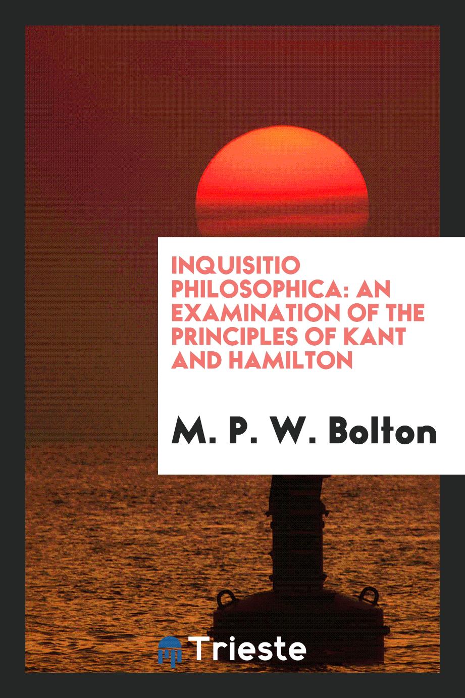 Inquisitio philosophica: an examination of the principles of Kant and Hamilton