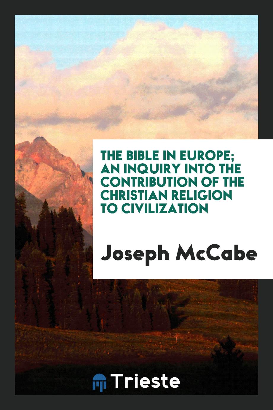 The Bible in Europe; an inquiry into the contribution of the Christian religion to civilization