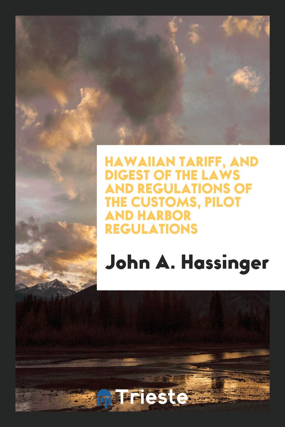 Hawaiian Tariff, and Digest of the Laws and Regulations of the Customs, Pilot and Harbor Regulations