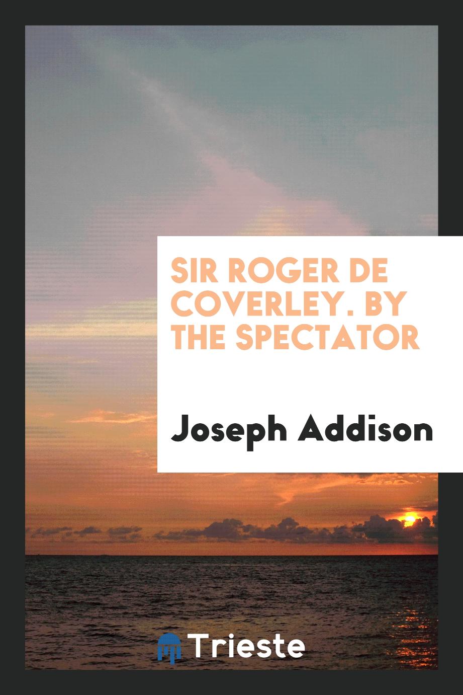 Sir Roger De Coverley. By the Spectator