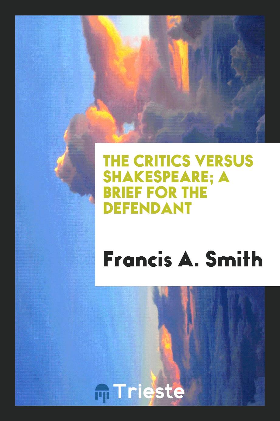The Critics Versus Shakespeare; A Brief for the Defendant