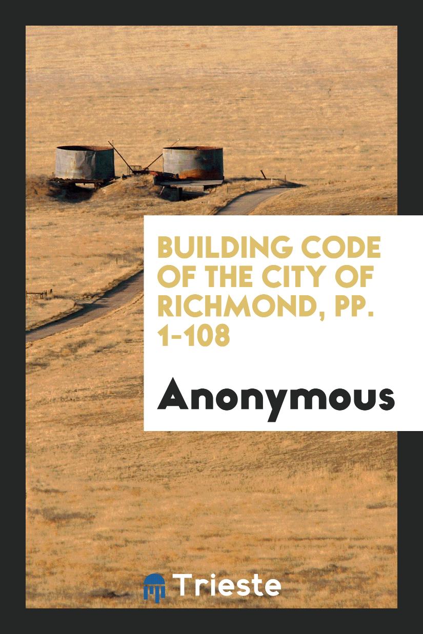 Building Code of the City of Richmond, pp. 1-108