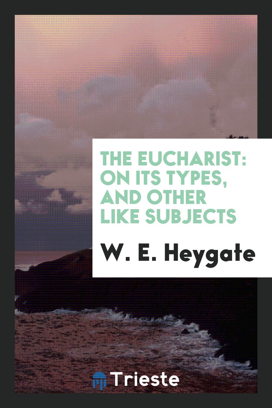 The Eucharist: On Its Types, and Other Like Subjects