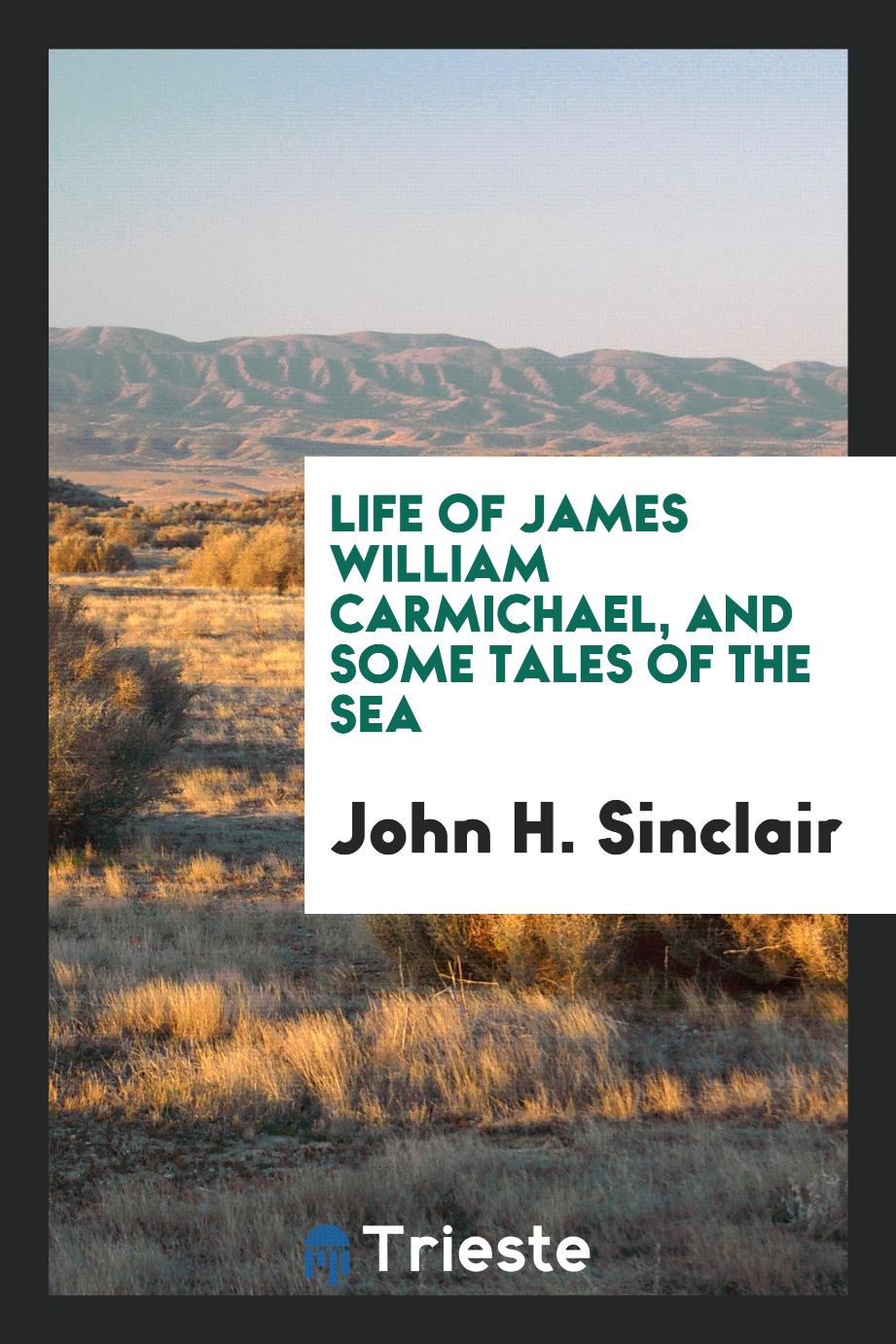 Life of James William Carmichael, and Some tales of the sea