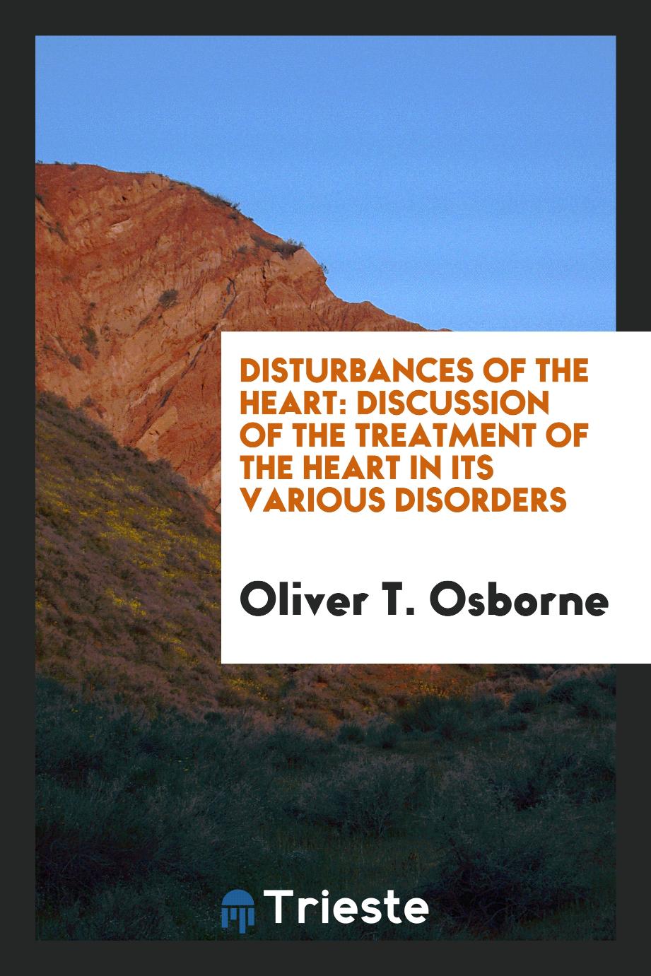 Oliver T. Osborne - Disturbances of the Heart: Discussion of the Treatment of the Heart in Its Various Disorders