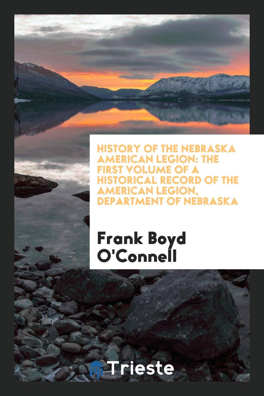 History of the Nebraska American Legion: The First Volume of a Historical Record of the American Legion, Department of Nebraska