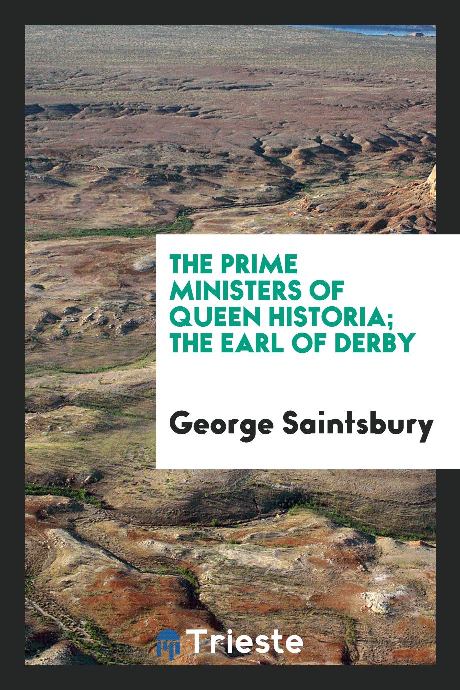 George Saintsbury - The Prime Ministers of Queen Historia; The Earl of Derby