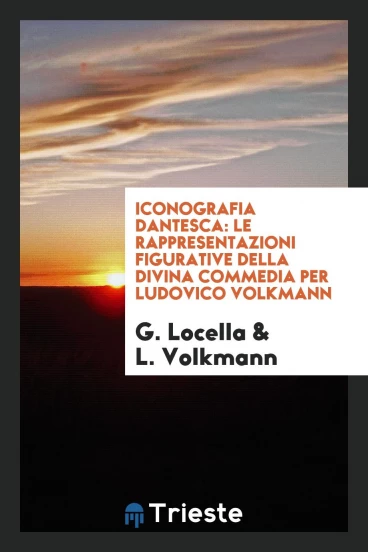 Iconografia Dantesca: Le Rappresentazioni Figurative Della Divina Commedia per Ludovico Volkmann