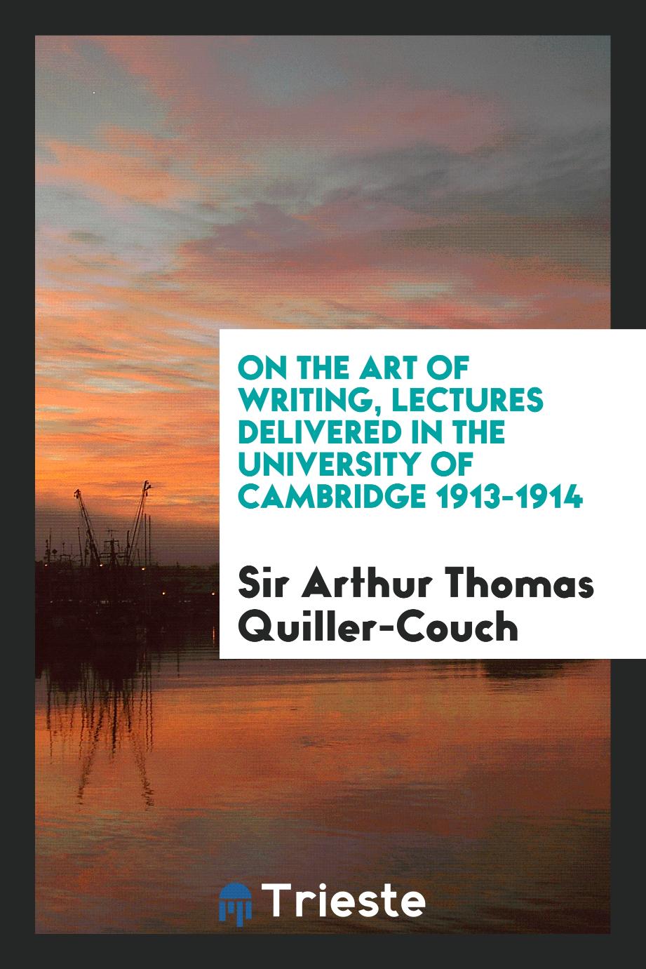 On the art of writing, lectures delivered in the university of Cambridge 1913-1914